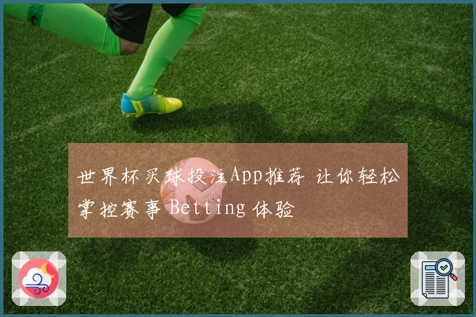 世界杯买球投注App推荐 让你轻松掌控赛事 Betting 体验