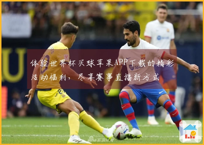 体验世界杯买球苹果APP下载的精彩活动福利,尽享赛事直播新方式