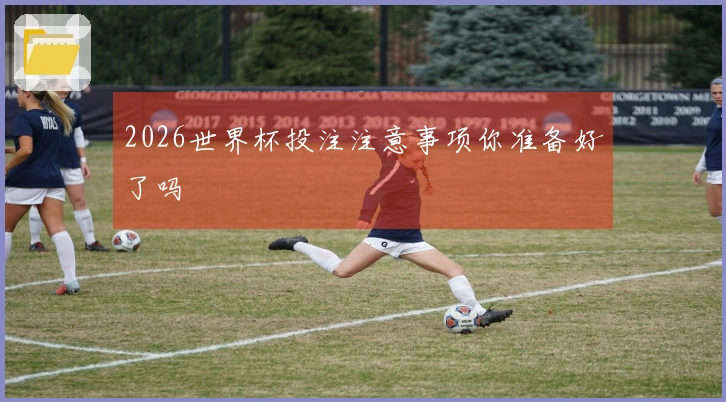 2026世界杯投注注意事项你准备好了吗