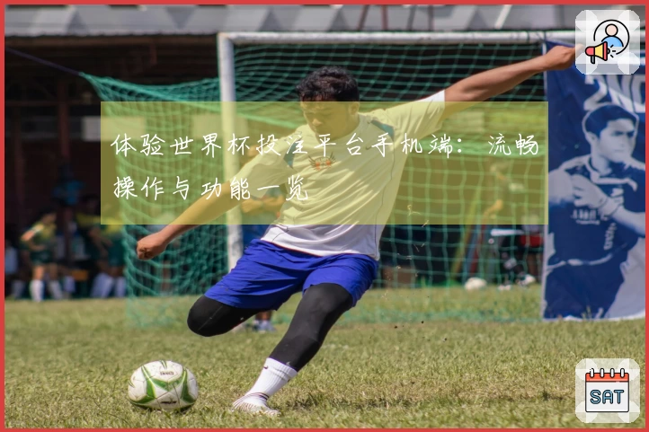 体验世界杯投注平台手机端：流畅操作与功能一览